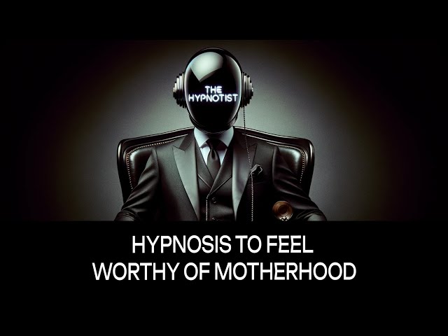 Hypnosis to Feel Worthy of Motherhood.