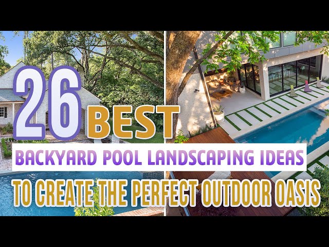 26 Best Backyard Pool Landscaping Ideas To Create The Perfect Outdoor Oasis