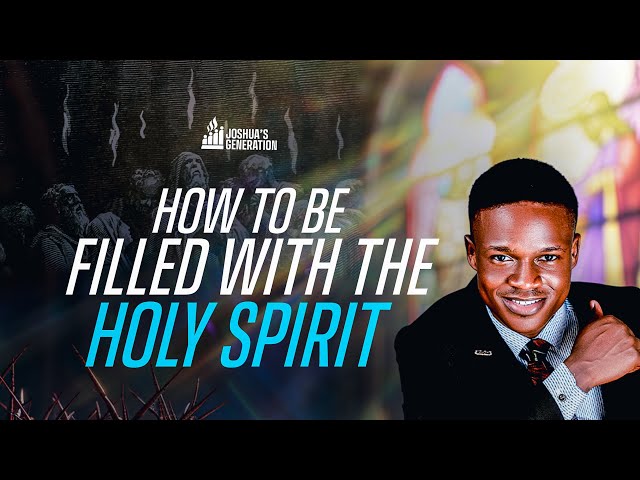 How to be FILLED WITH THE HOLY SPIRIT | Joshua Generation