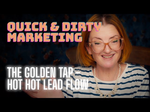 Quick & Dirty Marketing - The Golden Tap - Hot Hot Lead Flow