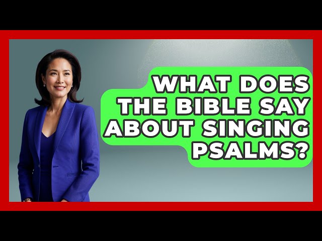 What Does the Bible Say About Singing Psalms? - Holy Harmonies