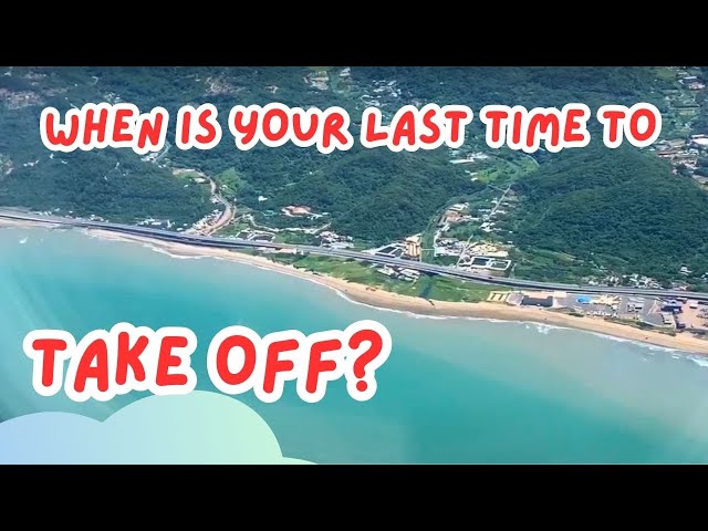 When is your last time to take off?