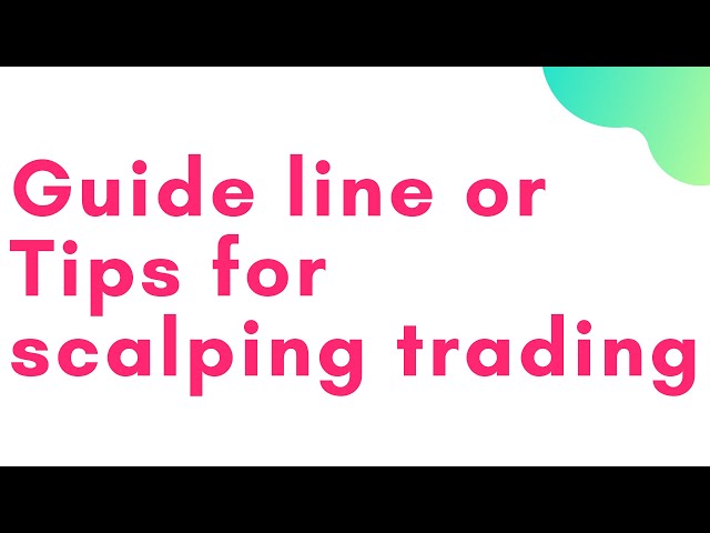 give me a good guide line or tips for scalping trading