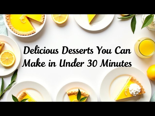 Delicious Desserts You Can Make in Under 30 Minutes!