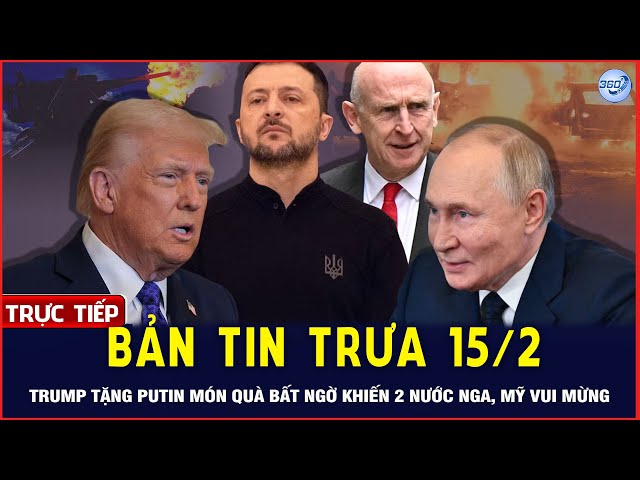 🔴LIVE Bản Tin Trưa 15/2: Trump Tặng Putin Món Quà Không Ngờ Khiến Nga, Mỹ Vui Mừng | Chuyển Động 360