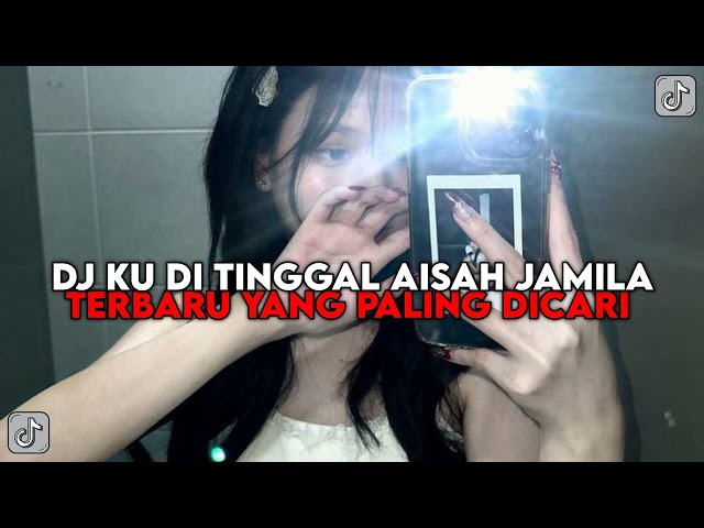 DJ KU DI TINGGAL AISAH JAMILA TERBARU YANG PALING DICARI VIRAL TIKTOK