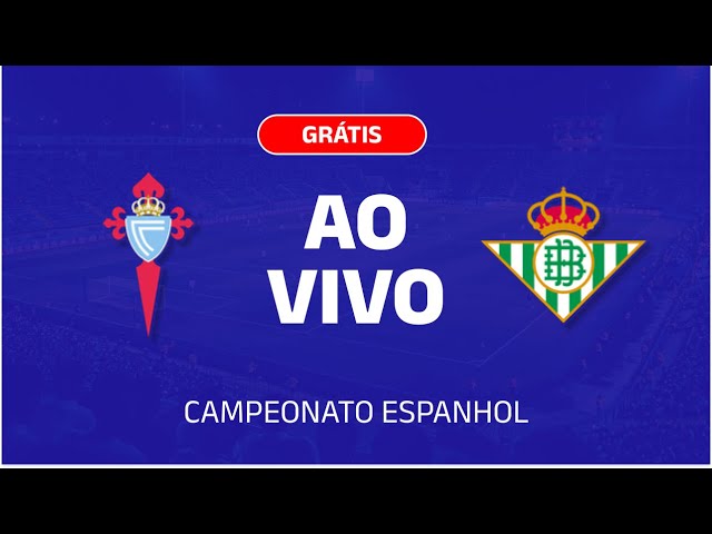 🚨 JOGO AO VIVO: CELTA DE VIGO X BETIS - CAMPEONATO ESPANHOL