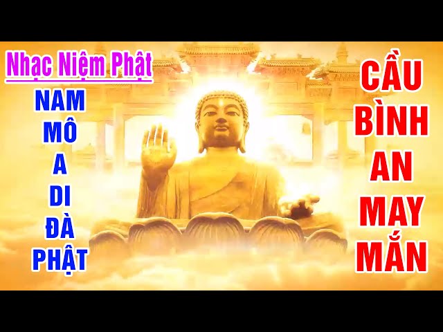 NHẠC NIỆM " NAM MÔ A DI ĐÀ PHẬT " NGHE MỖI NGÀY, MAY MẮN BÌNH AN