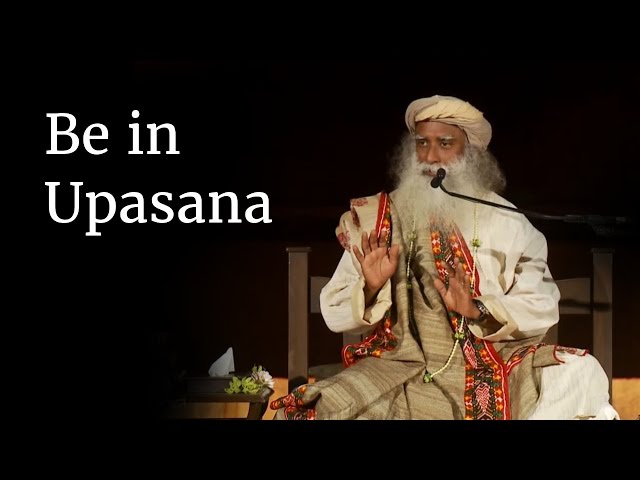 Be in Upasana | Sadhguru