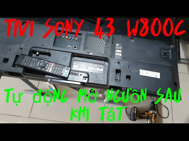 cách sửa tivi Sony 43 w800c tự động mở nguồn sau khi tắt