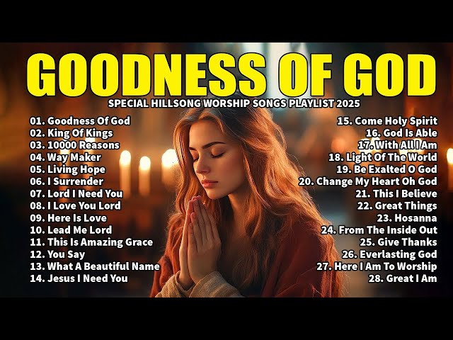 GOODNESS OF GOD ~Top Praise and Worship Songs 2025 Playlist - Nonstop Christian Gospel Songs