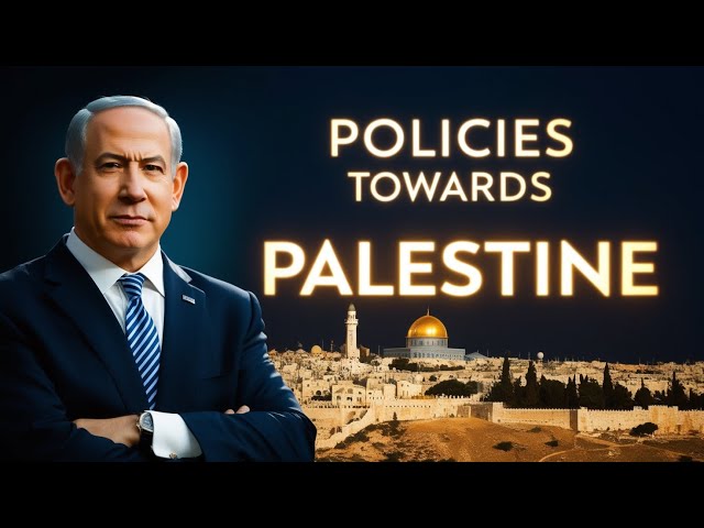 Netanyahu's Political Career and Policies Towards Palestine- An indepth Analysis