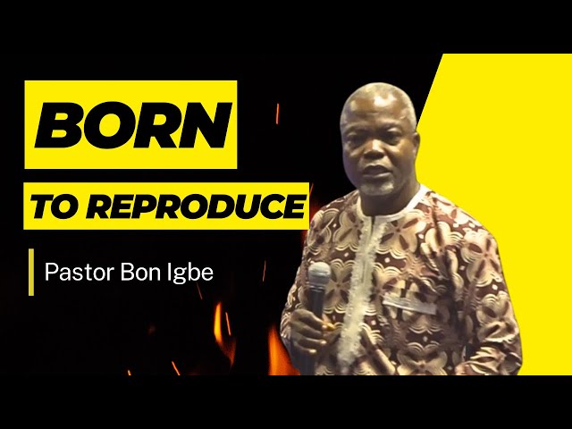 Born To Reproduce By Pastor Bon Igbe