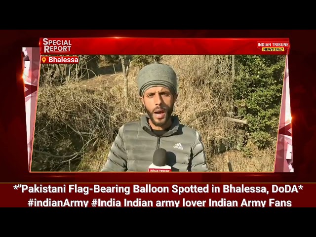 *Pakistani Flag-Bearing Balloon Spotted in Bhalessa,DoDA* #indianArmy India Indian army lover Indian