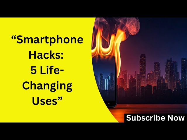 Smartphone Hacks: 5 Life-Changing Uses You Didn't Know Existed