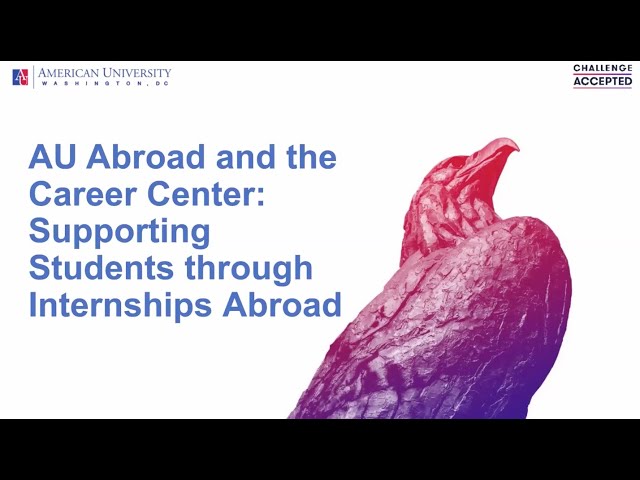 Session 2: AU Abroad and the Career Center: Supporting Students and Internships Abroad