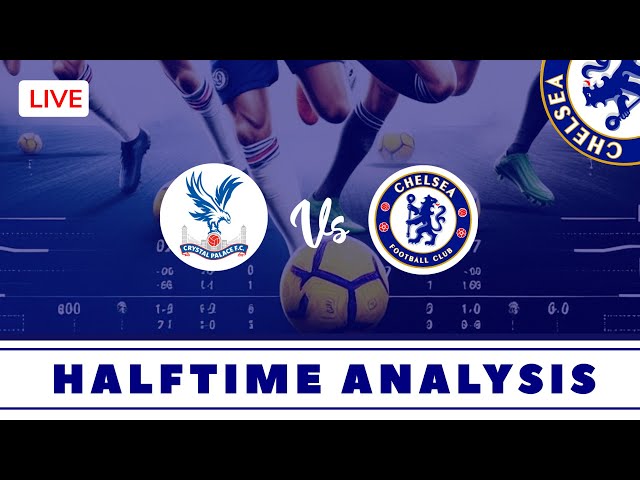 Crystal Place vs. Chelsea Halftime Analysis | Premier League