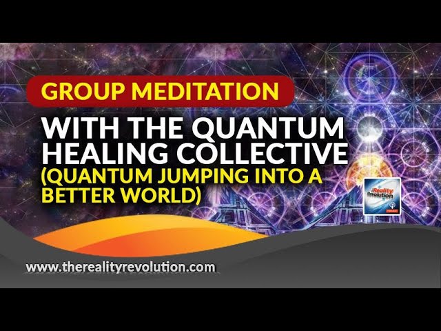 Guided Group Meditation With The Quantum Healing Collective (Quantum Jumping Into A Better World)