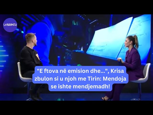 "E ftova në emision dhe...", Krisa zbulon si u njoh me Tirin: Mendoja se ishte mendjemadh!