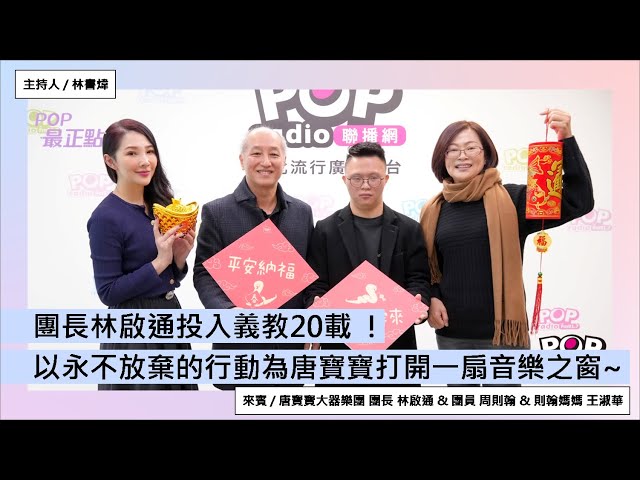 2025-02-04《POP最正點》林書煒 專訪 唐寶寶大器樂團 團長 林啟通 & 團員 周則翰 & 則翰媽媽 王淑華 團長林啟通投入義教20載 ！以永不放棄的行動為唐寶寶打開一扇音樂之窗~