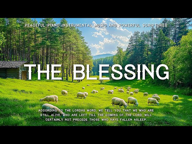 THE BLESSING : Peaceful Piano Instrumental Music and Powerful Scriptures / Soaking Worship