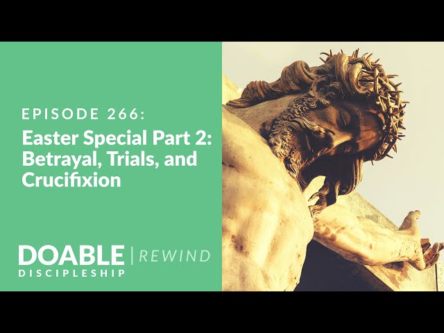 Episode 266: Easter Special, Part 2 (rewind) Betrayal, Trials, and Crucifixion