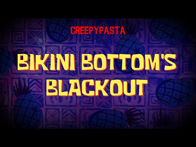 (Creepypasta) SpongeBob Lost Episode: Bikini Bottom's Blackout (by DIZZYGAMER)