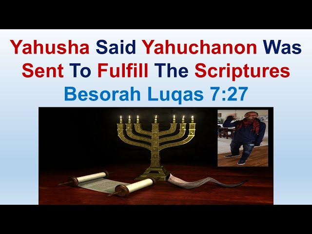 Yahusha Said Yahuchanon Was Sent To Fulfill The Scriptures - Besorah Luke 7:27