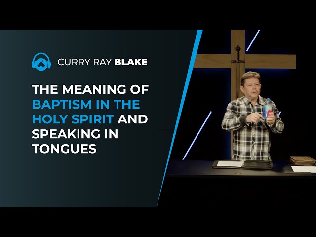 The meaning of baptism in the Holy Spirit and speaking in tongues, Curry Blake