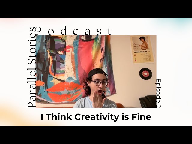 I Think Creativity is Fine - Parallel Stories Podcast Ep 2