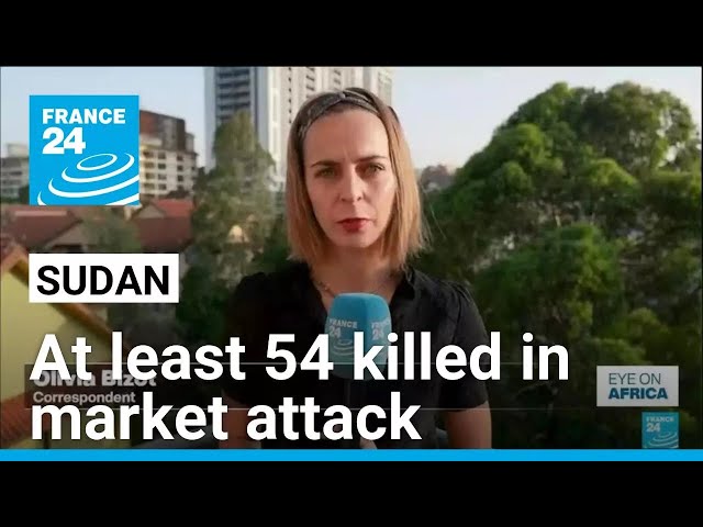 At least 54 people killed in Sudan market attack • FRANCE 24 English