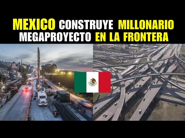 El multimillonario proyecto que México construye en la Frontera Norte