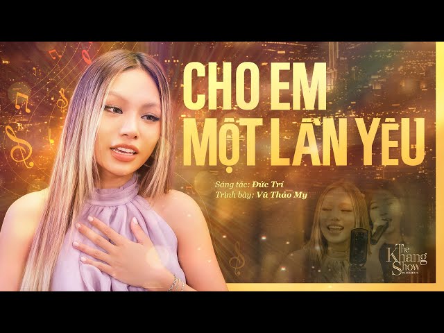 Cho Em Một Lần Yêu - Vũ Thảo My (The Khang Show)