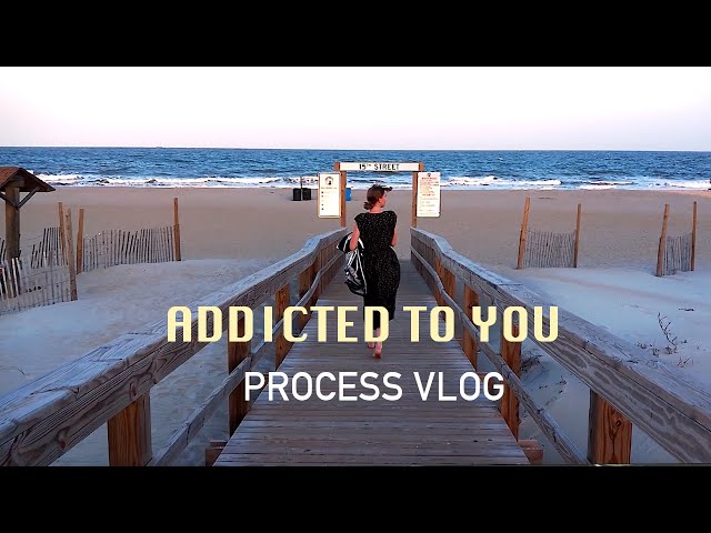 Addicted To You Process Vlog