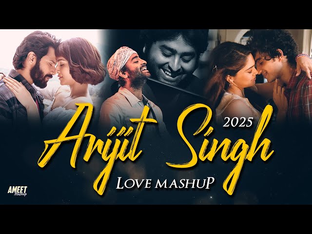 Arijit Singh Love Mashup 2025 | AMEET Mashup | Soulmate |Tainu Khabar Nahi |Best of Arijit Love 2024