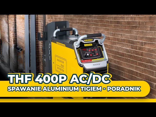 Jak spawać tigiem? | Spawanie aluminium | TIG DC i AC/DC | spawarka MAGNUM THF 400P AC/DC DUAL POWER