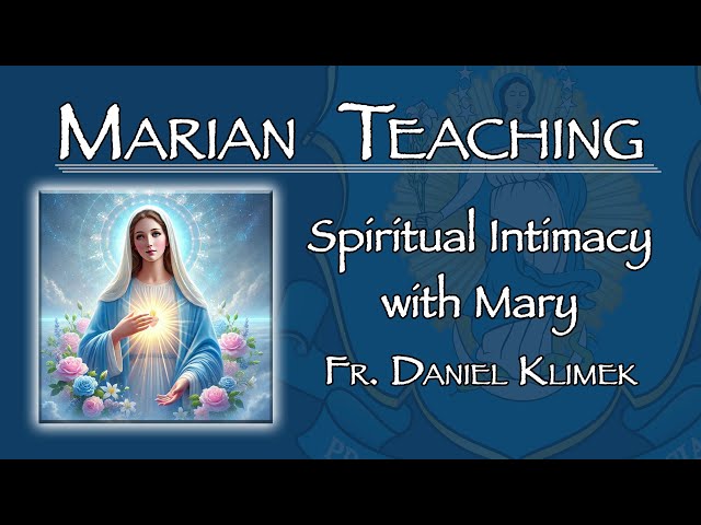 Spiritual Intimacy with Mary - Marian Teaching w/ Fr. Daniel Klimek