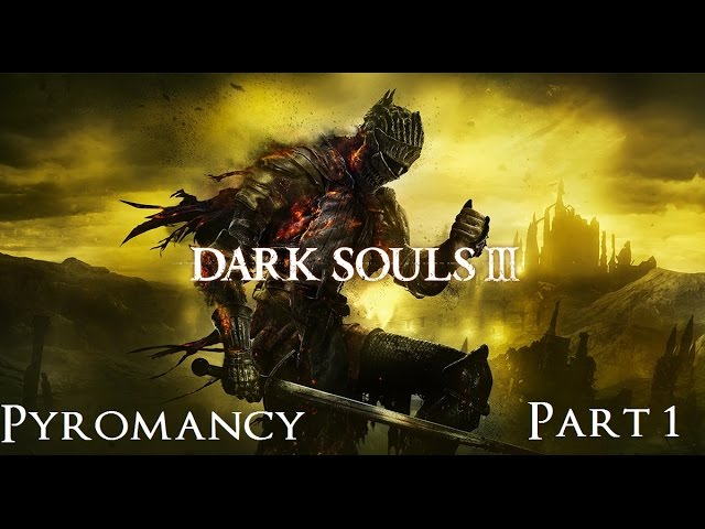 Dark Souls 3 The Ultimate Pyromancy Guide Part 1!