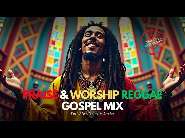 Best Reggae Worship Mix 2025 | Uplifting Songs with Lyrics