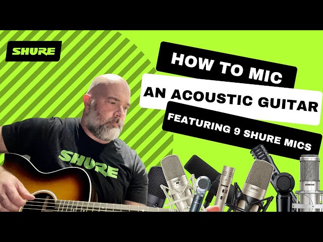 How to Mic an Acoustic Guitar Featuring 9 Different Shure Mics | Shure