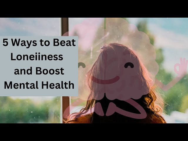 5 Ways to Beat Loneliness and Boost Mental Health | Overcome Loneliness for Mental Fitnes