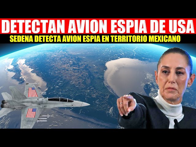 ALERTA MAXIMA SEDENA DETECTA AVION ESPIA DE EUA EN TERRITORIO MEXICANO