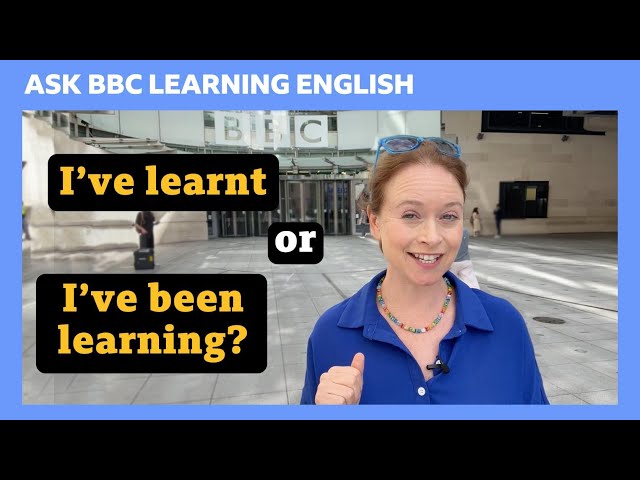 Present perfect simple or continuous? Ask BBC Learning English