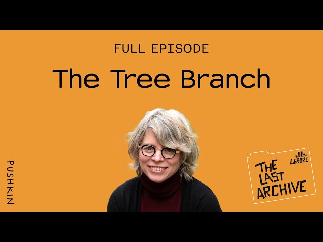 Episode Four: The Tree Branch | The Last Archive | Jill Lepore