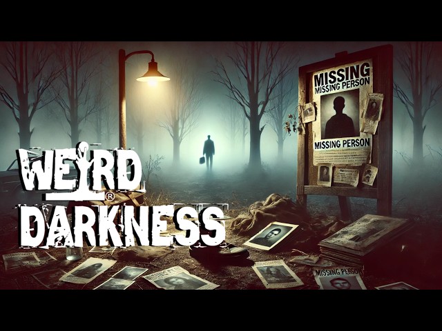 “MISSING PERSONS: Unsolved Vanishing Cases That’ll Leave You Questioning Everything” #WeirdDarkness