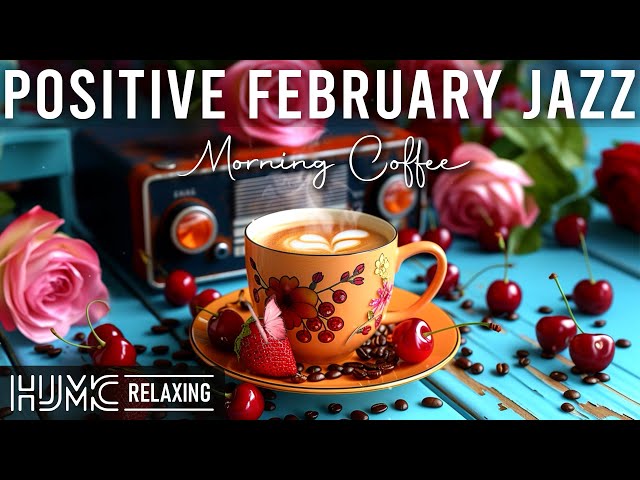 Positive February Jazz ~ Sweet Morning Jazz Cafe &  Bossa Nova Instrumental Music for Start the Day