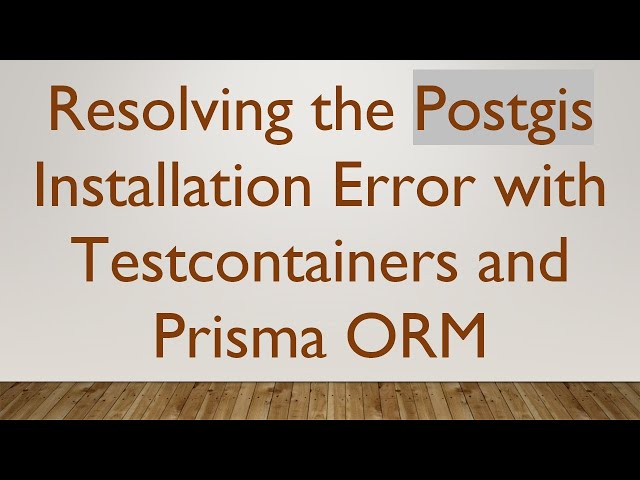 Resolving the Postgis Installation Error with Testcontainers and Prisma ORM