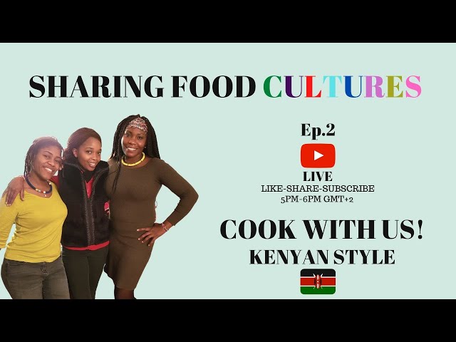 Sharing food cultures- Episode.2- Kenyan style