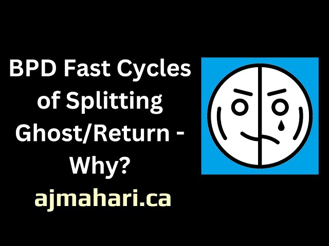 BPD Fast Cycles of Splitting Ghost/Return - Why?