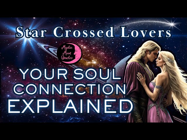 YOUR SOUL CONNECTION EXPLAINED "Star-Crossed Lovers" WHAT IS DRAWING YOU BACK TOGETHER?